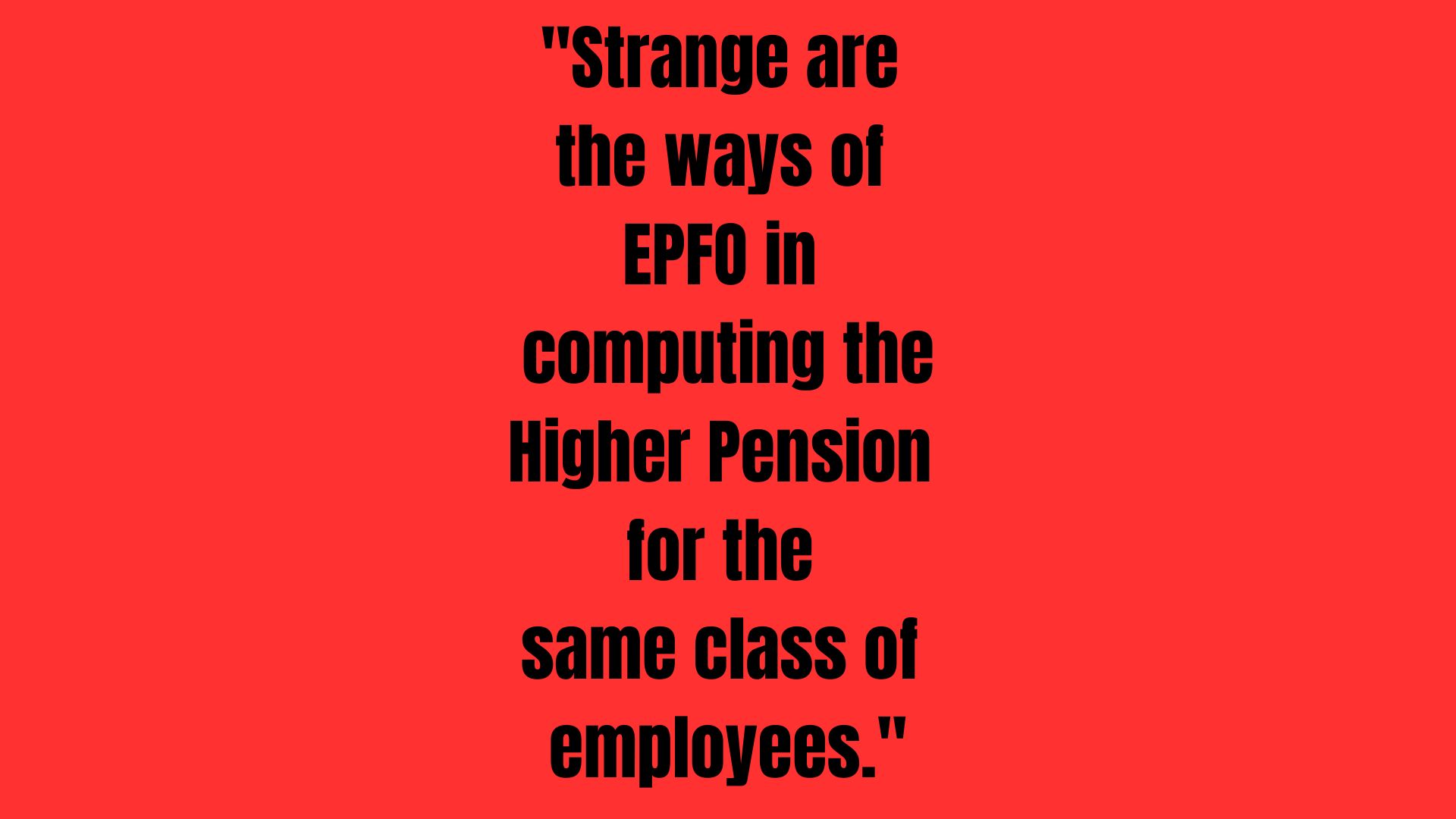 Strange are the ways of EPFO in computing the Higher Pension for the same class of employees.